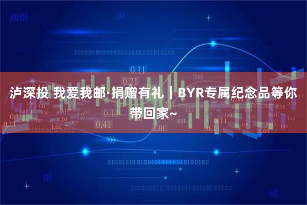 泸深投 我爱我邮·捐赠有礼｜BYR专属纪念品等你带回家~